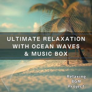 Ultimate Relaxation with Ocean Waves & Music Box - Relaxing BGM Project