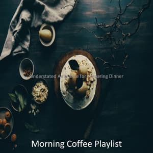 Understated Ambiance for Preparing Dinner - Morning Coffee Playlist
