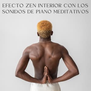 Efecto Zen Interior Con Los Sonidos De Piano Meditativos - El piano amistoso