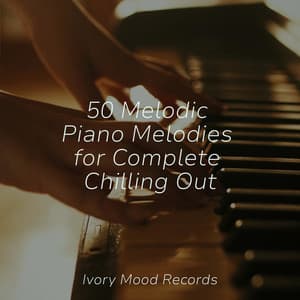 50 Melodic Piano Melodies for Complete Chilling Out - Ivory Mood