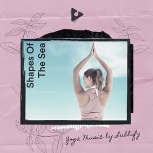 Shapes of the Sea - Yoga Music by Lullify