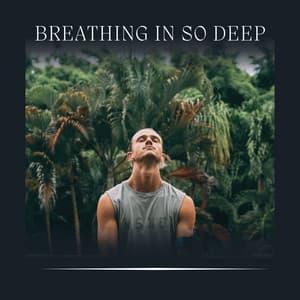 Breathing in so Deep - Relaxing Music