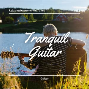 Tranquil Guitar: Relaxing Instrumental Tunes - Guitar