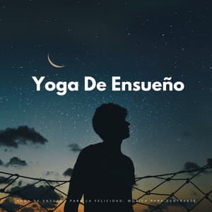 Yoga De Ensueño Para La Felicidad: Música Para Centrarse - Alinear Chakras