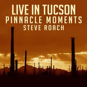 Live In Tucson - Pinnacle Moments - Steve Roach