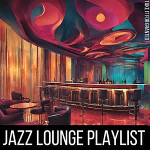 Take It For Granted - Jazz Lounge Playlist
