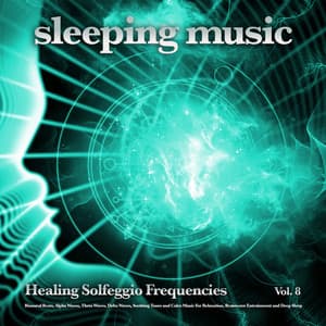 Sleeping Music: Healing Solfeggio Frequencies, Binaural Beats, Alpha Waves, Theta Waves, Delta Waves, Soothing Tones and Calm Music For Relaxation, Brainwave Entrainment and Deep Sleep, Vol. 8 - Solfeggio Healing Frequencies