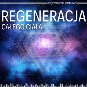 Regeneracja Całego Ciała - Częstotliwości Solfeżowe