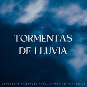 Tormentas De Lluvia: Sonidos Binaurales Para Un Retiro Tranquilo - Sonidos de la Naturaleza: Tormenta Lluvia