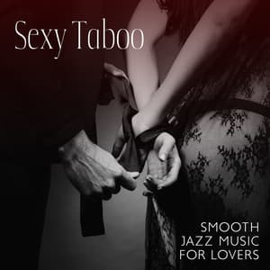 Sexy Taboo: Smooth Jazz Music for Lovers, Hot Jazz Passion, Erotic Night - Erotic Music Zone