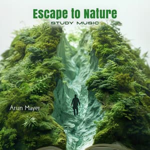 Escape to Nature: Study Music for Concentration, and Relaxation - Arun Mayer