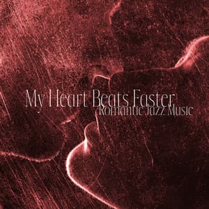 My Heart Beats Faster: Romantic Jazz Music - Romantic Jazz Piano Music Academy