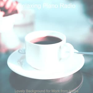 Lovely Background for Work from Home - Relaxing Piano Radio