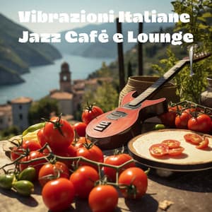 Vibrazioni Italiane: Jazz Café e Lounge - Il Meglio della Musica Atmosferica per Ristorante, Atmosfere di Tramonto sul Mare, Suoni di Sax, Chitarra, Pianoforte - Jazz Italiano Cafe
