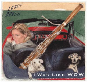 I Was Like Wow: Contemporary Music for Bassoon - Lorelei Dowling