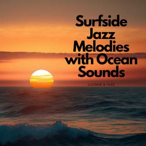 Surfside Jazz: Melodies with Ocean Sounds - Lounge & Jazz