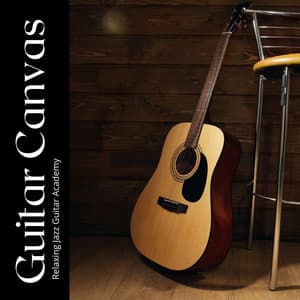 Guitar Canvas: Acoustic Guitar Relaxation - Relaxing Jazz Guitar Academy