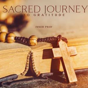 Sacred Journey to Gratitude: Inner Pray and Self-Confidence, Holistic Therapy - Bible Study Music