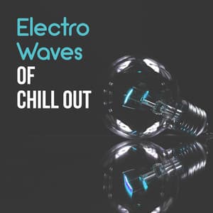 Electro Waves of Chill Out – Summer Chillout, Ocean Waves, Ambient Relaxing Music, Water Sounds - Electro Lounge All Stars