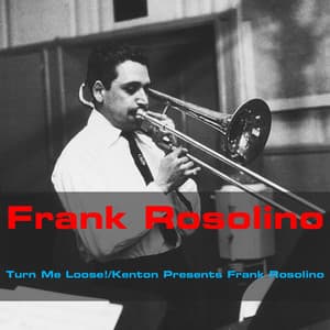 Turn Me Loose! / Kenton Presents Frank Rosolino - Frank Rosolino