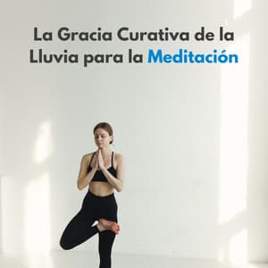La Gracia Curativa De La Lluvia Para La Meditación - Relajación Lluvia Meditación