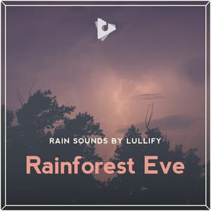 Rainforest Eve - Rain Sounds by Lullify