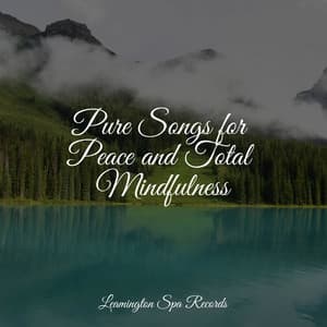 Pure Songs for Peace and Total Mindfulness - Relaxing Nature Ambience