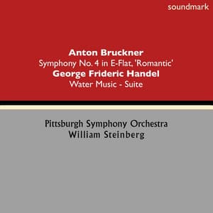 Anton Bruckner: Symphony No. 4 in E-Flat, 'Romantic' - George Frideric Handel: Water Music - Suite - William Steinberg