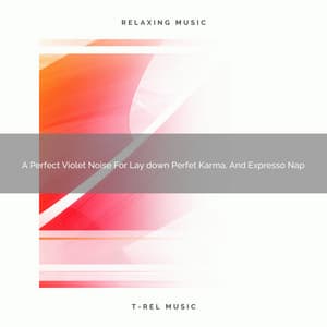 A Perfect Violet Noise For Lay down Perfet Karma, And Expresso Nap - The Healing Power Of Granular Sound