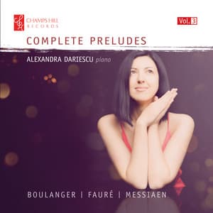 Boulanger, Fauré & Messiaen: Complete Preludes, Vol. 3 - Alexandra Dariescu