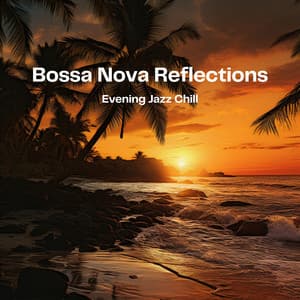 Bossa Nova Reflections: Evening Jazz Chill - Jazz Bossa Nova