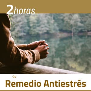 2 Horas de Remedio Antiestrés - Las Canciones Perfectas Desestresarte y Relajarte en Profundidad - Musica Relajante