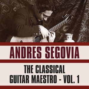 The Classical Guitar Maestro, Vol. 1 - Andrés Segovia