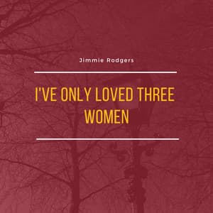 I've Only Loved Three Women - Jimmie Rodgers