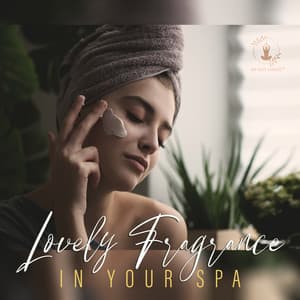 Lovely Fragrance in Your Spa: Music for Rest and Relaxation - Spa Music Paradise