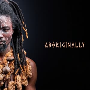 Aboriginally: Australian Shamanic Music and Indigenous Spiritual Power - Aboriginal Native Music