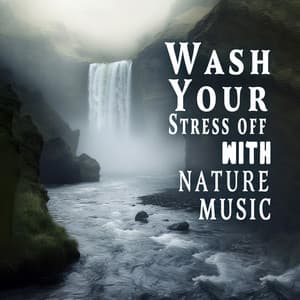 Wash Your Stress Off with Nature Music - Nature Sounds