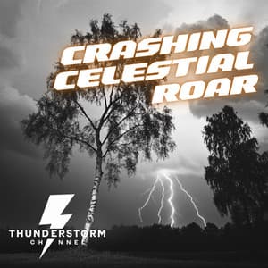 Crashing Celestial Roar - Thunderstorm Channel