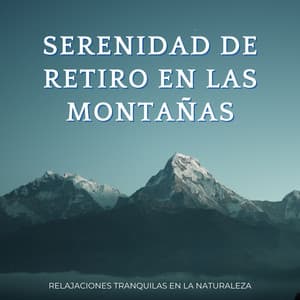 Serenidad De Retiro En Las Montañas: Relajaciones Tranquilas En La Naturaleza - ADN de la naturaleza