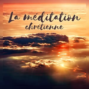 La méditation chrétienne - Magnifique musique céleste pour la prière - Académie de Méditation Spirituelle