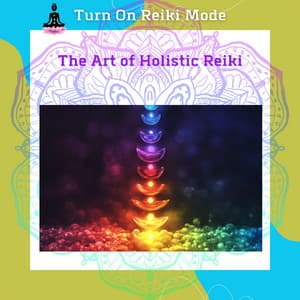 The Art of Holistic Reiki: Energy Healing for Mind, Body, and Soul - Turn On Reiki Mode