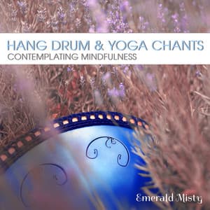 Hang Drum & Yoga Chants: Contemplating Mindfulness, Drumming Relaxation, Present Moment - Emerald Misty
