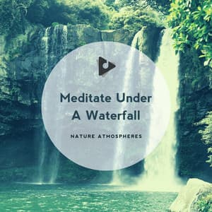 Meditate Under A Waterfall - Nature Atmospheres