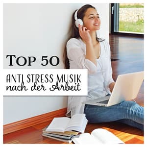 Top 50 Anti Stress Musik nach der Arbeit, Entspannungstherapie, Stressabbau, Ruhiger Geist, Besseres Gefühl, Autogenes Training - Entspannungsmusik Welt
