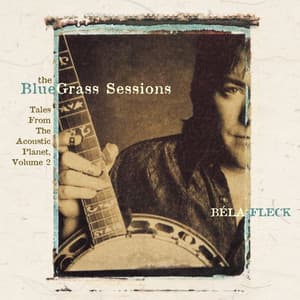 The Bluegrass Sessions: Tales From The Acoustic Planet, Vol. 2 - Béla Fleck