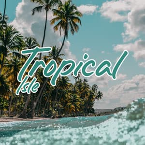 Tropical Isle: Chill Music 2023, Summer Cocktails, Beach Summer Vacation - Tropical Chill Music Land