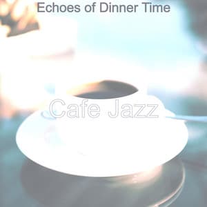 Echoes of Dinner Time - Cafe Jazz
