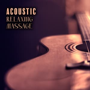 Acoustic Relaxing Massage: Soft Guitar Melodies for Massage Session - Healing Touch Universe