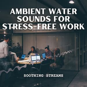 Soothing Streams: Ambient Water Sounds for Stress-Free Work - Aquagirl