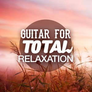 Guitar for Total Relaxation - Relaxing Guitar Music
